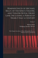 Reminiscences Of Michael Kelly: Of The King's Theatre, And Theatre Royal Drury Lane, Including A Period Of Nearly Half A Century; Volume 2 1016917945 Book Cover