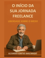 O início da sua jornada freelance: Liberdade sobre o medo (Portuguese Edition) B0FLX5STLC Book Cover