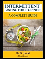 INTERMITTENT FASTING FOR BEGINNERS: – A COMPLETE GUIDE B09754MJG4 Book Cover
