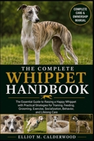 THE COMPLETE WHIPPET HANDBOOK: The Essential Guide to Raising a Happy Whippet with Practical Strategies for Training, Feeding, Grooming, Exercise, Socialization, Behavior, and Lifelong Care B0HD7SSD74 Book Cover