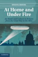 At Home and Under Fire: Air Raids and Culture in Britain from the Great War to the Blitz 1107679419 Book Cover