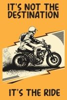 It's Not The Destination It's The Ride: Mileage Log Book - Funny Motorcycle Gifts For Men & Women 1657570193 Book Cover