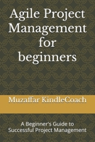 Agile Project Management for beginners: A Beginner's Guide to Successful Project Management B0DVVFFZ6N Book Cover