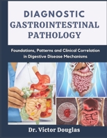 Diagnostic Gastrointestinal Pathology: Foundations, Patterns and Clinical Correlation in Digestive Disease Mechanisms B0GKZQWWSX Book Cover