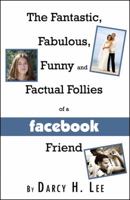 The Fantastic, Fabulous, Funny, and Factual Follies of a Facebook Friend 0741463229 Book Cover