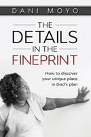 The Details in the Fineprint: How to Discover your Unique Place in God's Plan 0648979237 Book Cover