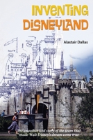 Inventing Disneyland: The Unauthorized Story of the Team That Made Walt Disney’s Dream Come True B0DSJKRS5N Book Cover
