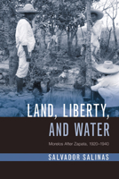 Land, Liberty, and Water: Morelos After Zapata, 1920–1940 0816537208 Book Cover