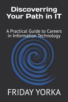 Discovering Your Path in IT: A Practical Guide to Careers in Information Technology B0G5F48H4R Book Cover