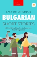 Easy-Intermediate Bulgarian Short Stories: 10 Exciting Stories to Improve Your Bulgarian 6192640904 Book Cover