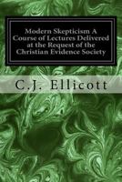 Modern Skepticism A Course of Lectures Delivered at the Request of the Christian Evidence Society: With an Explanatory Paper 1975913876 Book Cover