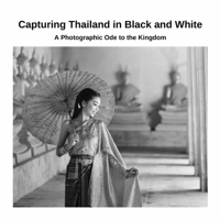 Capturing Thailand in Black and White: A Photographic Ode to the Kingdom 1447820630 Book Cover