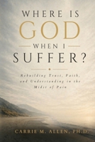 Where is God When I Suffer?: Rebuilding Trust, Faith, and Understanding in the Midst of Pain B0GZ9SMR47 Book Cover