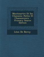 Montmartre Et Ses Chansons: Po�tes Et Chansonniers 1146962614 Book Cover