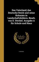 Das Vaterland; das Deutsche Reich und seine Kolonien in Landschaftsbildern. Bearb. von E. Steckel. Ausgabe A f�r Schule und Haus 1361708220 Book Cover