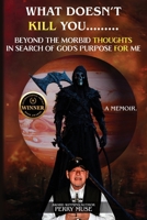 What Doesn't Kill You: Beyond the Morbid Thoughts in Search of God's Purpose for Me B0FLMHVTQC Book Cover