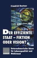 Der Effiziente Staat-Fiktion Oder Vision?: Unternehmerische Ideen Fur Lebensqualitat Und Wohlstand 3409188789 Book Cover