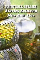 Paintball Bullies: Stories Between Max And Alex: Sports Stories B08TZK8S12 Book Cover
