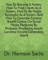 How To Become A Notary, How To Find Clients As A Notary, How To Be Highly Successful As A Notary, And How To Generate Extreme Wealth Online On Social ... Ample Lucrative Income Generating Assets B0F78Q5FT7 Book Cover