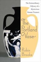 The Portland Vase: The Extraordinary Odyssey of a Mysterious Roman Treasure 0060510994 Book Cover