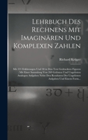 Lehrbuch Des Rechnens Mit Imaginären Und Komplexen Zahlen: Mit 221 Erklärungen Und 38 in Den Text Gedruckten Figuren: Mit Einer Sammlung Von 269 Gelös 1018413332 Book Cover