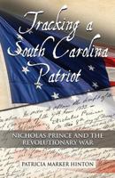 Tracking a South Carolina Patriot : Nicholas Prince and the Revolutionary War 1634925807 Book Cover