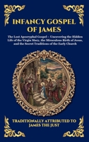 Infancy Gospel of James: The Lost Apocryphal Gospel - Uncovering the Hidden Life of the Virgin Mary, the Miraculous Birth of Jesus, and the Secret ... Reading) (Library of Alexandria - Esoteric) 1807923681 Book Cover