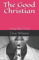 The Good Christian: Living Like Christ 1791392091 Book Cover