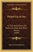 Picked Up At Sea: Or The Gold Miners Of Minturne Creek And Other Stories 1144748739 Book Cover