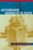 Antisubmarine Warrior in the Pacific: Six Subs Sunk in Twelve Days 0817360077 Book Cover