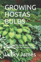 GROWING HOSTAS BULBS: The Gardeners Guide On How To Grow And Care For Hostas Bulbs B08VY771VT Book Cover