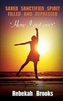 Saved, Sanctified, Spirit Filled, and Depressed 1498483658 Book Cover