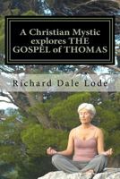 A Christian Mystic explores THE GOSPEL of THOMAS: Christianity Like You Have Never Seen It Before 1717070760 Book Cover