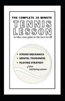 The Complete 30 Minute Tennis Lesson: Take your game to the next level B0BTNNNNQN Book Cover