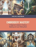 Embroidery Mastery: A Beginner's Guide to Tambour Beading and Lace Making Book B0CTS2LRCX Book Cover