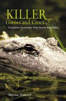Killer Gators and Crocs: Gruesome Encounters from Across the Globe 1592289754 Book Cover