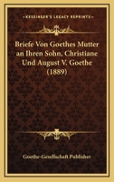 Briefe Von Goethes Mutter An Ihren Sohn, Christiane Und August V. Goethe (1889) 1160049718 Book Cover