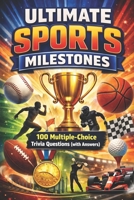 Ultimate Sports Milestones: 100 Multiple-Choice Trivia Questions B0GMWLYGDD Book Cover