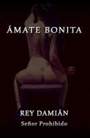 Ámate Bonita: Los mejores escritos de Rey Damián, el Señor Prohibido 1798601796 Book Cover