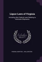 Liquor Laws of Virginia: Including Also Federal Laws Relating to Interstate Shipments 1377358976 Book Cover