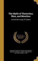 The Idylls of Theocritus, Bion, and Moschus: And the War-Songs of Tyrtaeus 1343315530 Book Cover