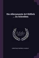 Die Allerneueste Art Höflich ... Zu Schreiben 1379226872 Book Cover