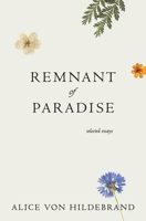 Remnant of Paradise: Essays by Alice von Hildebrand with Remembrances by Her Friends 1939773199 Book Cover