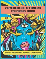 Psychedelic Stoners Coloring Book: An Adult Coloring Book With 30 Fun And Trippy Stress Relieving Designs To Color B08T48HTB7 Book Cover