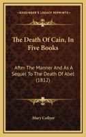 The Death Of Cain, In Five Books: After The Manner And As A Sequel To The Death Of Abel 112074217X Book Cover