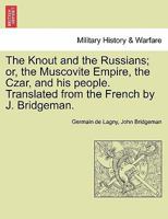The Knout and the Russians; Or, the Muscovite Empire, the Czar, and His People 1241090947 Book Cover