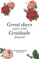 Great Days Start With Gratitude: Perfect Guide To Nurture An Attitude Of Gratitude:: Cute gift for Women and Girls | 6 x 9 - Gratitude journal 1677894776 Book Cover