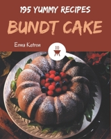 195 Yummy Bundt Cake Recipes: Let's Get Started with The Best Yummy Bundt Cake Cookbook! B08HGTJH5V Book Cover