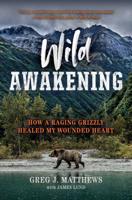 Wild Awakening: How a Raging Grizzly Healed My Wounded Heart 1501194534 Book Cover