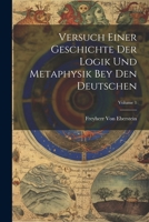 Versuch Einer Geschichte Der Logik Und Metaphysik Bey Den Deutschen; Volume 1 1022422456 Book Cover